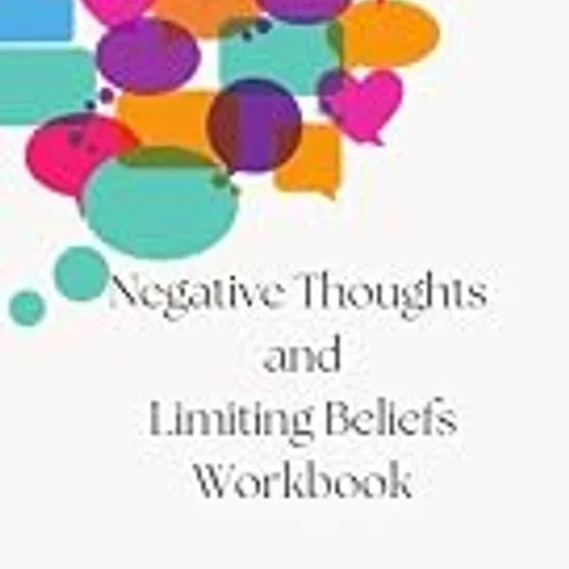 Negative Thoughts and Limiting Beliefs Workbook: Overcome your Limiting Beliefs