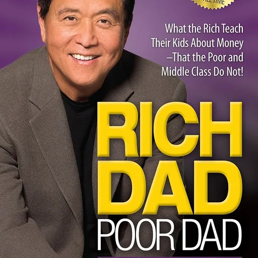Rich Dad Poor Dad: What the Rich Teach Their Kids About Money That the Poor and Middle Class Do Not!