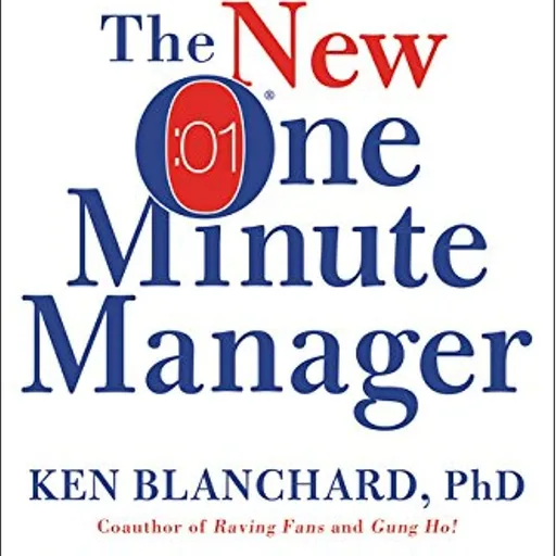 The New One Minute Manager: A Timeless Guide to Effective Leadership, Stress Reduction, and Success in a Rapidly Changing Workplace