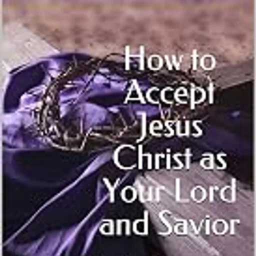 How to Accept Jesus Christ as Your Lord and Savior