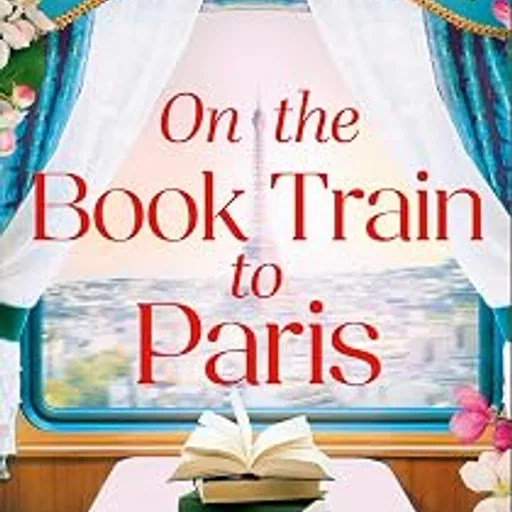 On the Book Train to Paris: The most charming and uplifting novel and the perfect gift for book lovers!