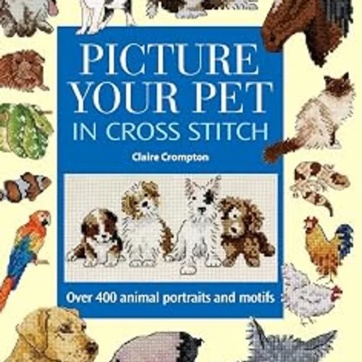 Picture Your Pet in Cross Stitch: Over 400 Animal Portraits and Motifs